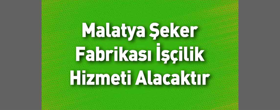 Malatya Şeker Fabrikası İşçilik Hizmeti Alacaktır
