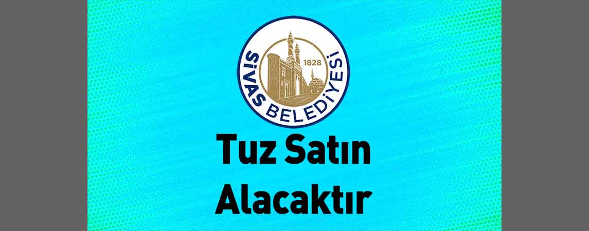 Sivas Belediye Başkanlığı Tuz Satın Alacaktır