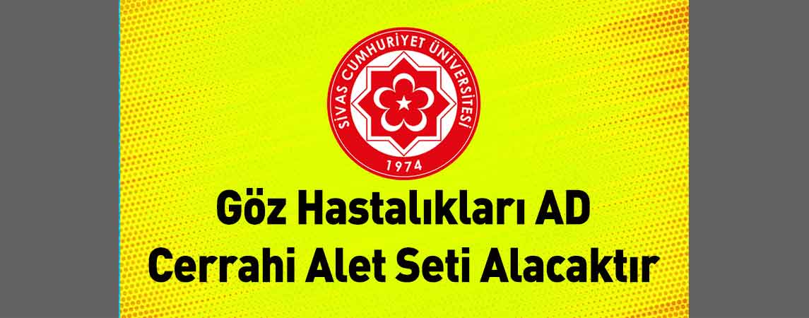 Sivas Cumhuriyet Üniversitesi Göz Hastalıkları AD Cerrahi Alet Seti Alacaktır