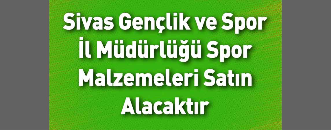 Sivas Gençlik ve Spor İl Müdürlüğü Spor Malzemeleri Satın Alacaktır