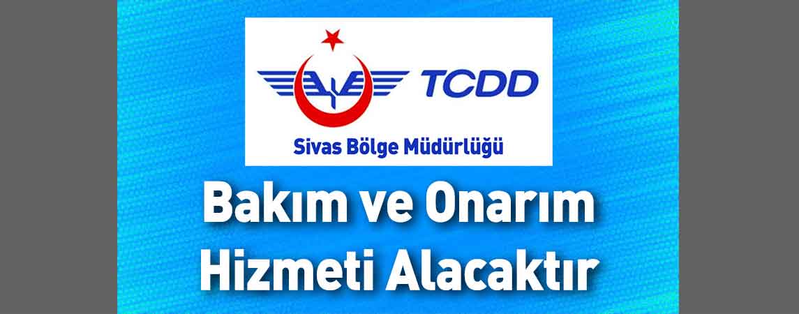 Sivas TCDD 4. Bölge Müdürlüğü Bakım ve Onarım Hizmeti Alacaktır