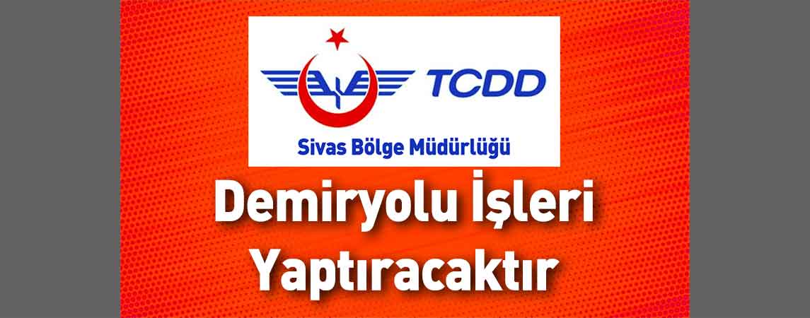 Sivas TCDD 4. Bölge Müdürlüğü Demiryolu İşleri Yaptıracaktır