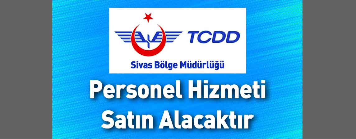 Sivas TCDD 4. Bölge Müdürlüğü Personel Hizmeti Satın Alacaktır