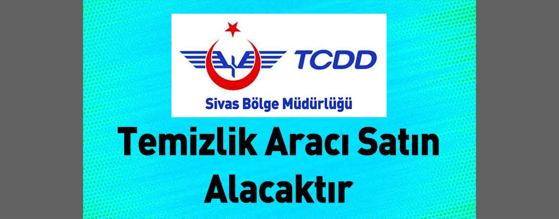Sivas TCDD 4. Bölge Müdürlüğü Temizlik Aracı Satın Alacaktır