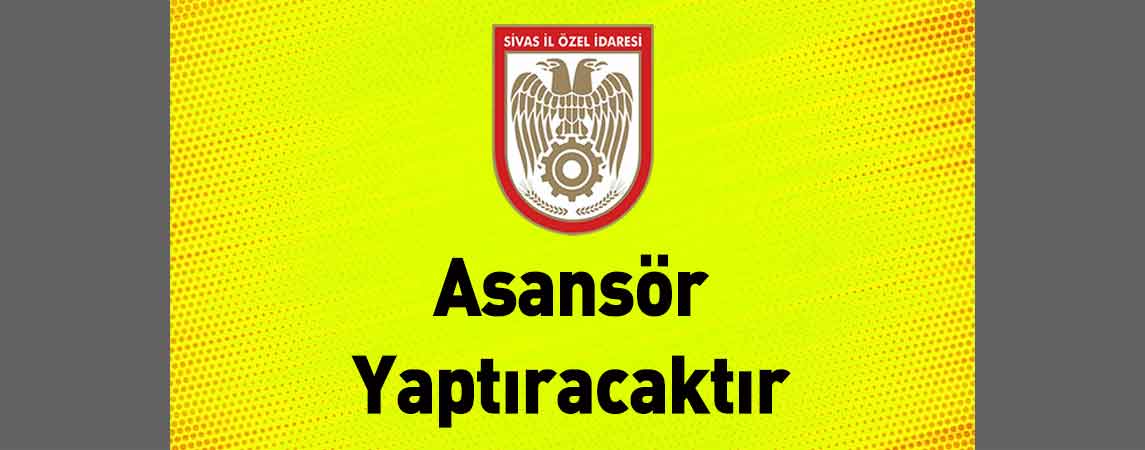 Sivas İl Özel İdaresi Asansör Yaptıracaktır