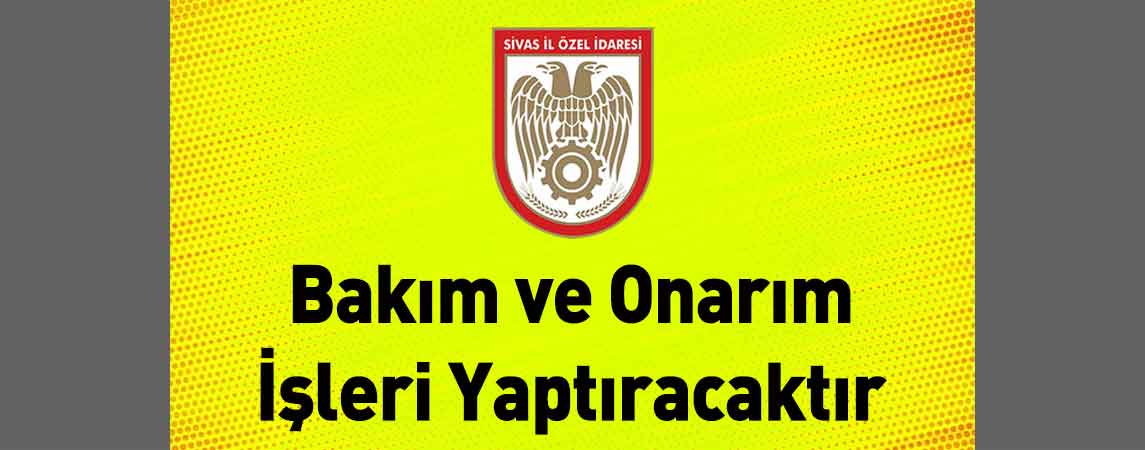 Sivas İl Özel İdaresi Bakım ve Onarım İşleri Yaptıracaktır