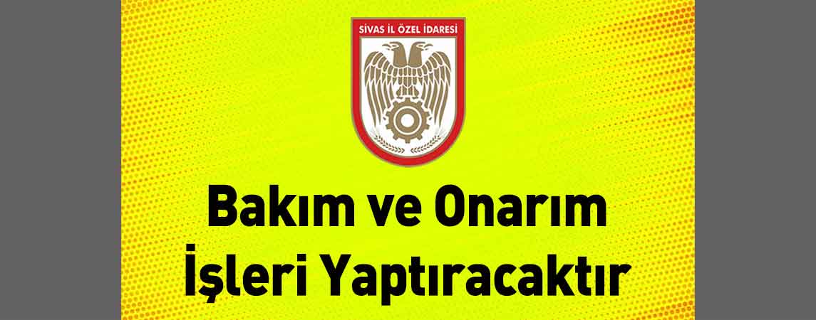 Sivas İl Özel İdaresi Bakım ve Onarım İşleri Yaptıracaktır