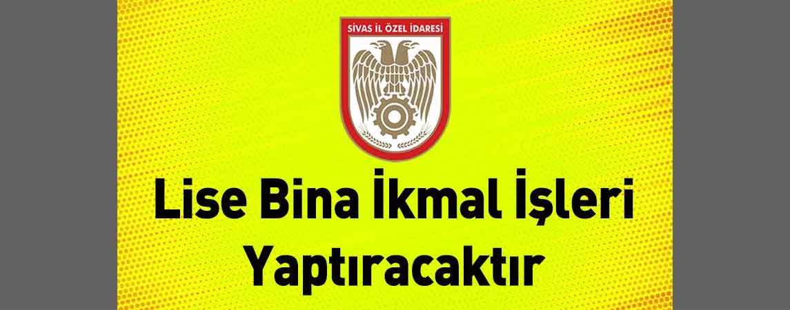 Sivas İl Özel İdaresi Lise Bina İkmal İşleri Yaptıracaktır