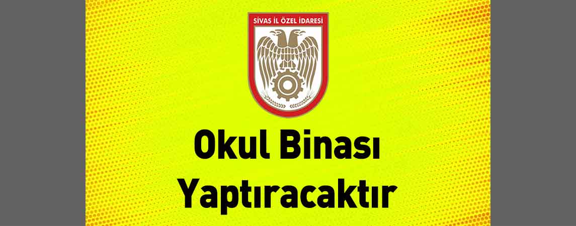 Sivas İl Özel İdaresi Okul Binası Yaptıracaktır