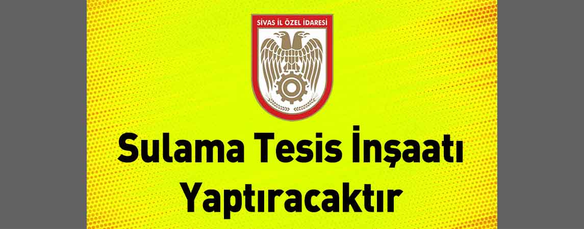 Sivas İl Özel İdaresi Sulama Tesis İnşaatı Yaptıracaktır