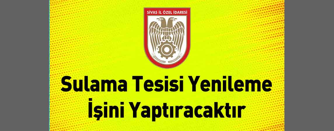 Sivas İl Özel İdaresi Sulama Tesisi Yenileme İşini Yaptıracaktır