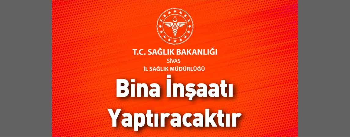 Sivas İl Sağlık Müdürlüğü Bina İnşaatı Yaptıracaktır