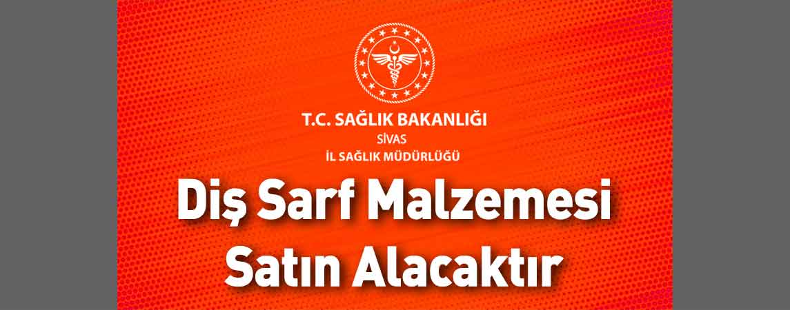 Sivas İl Sağlık Müdürlüğü Diş Sarf Malzemesi Satın Alacaktır