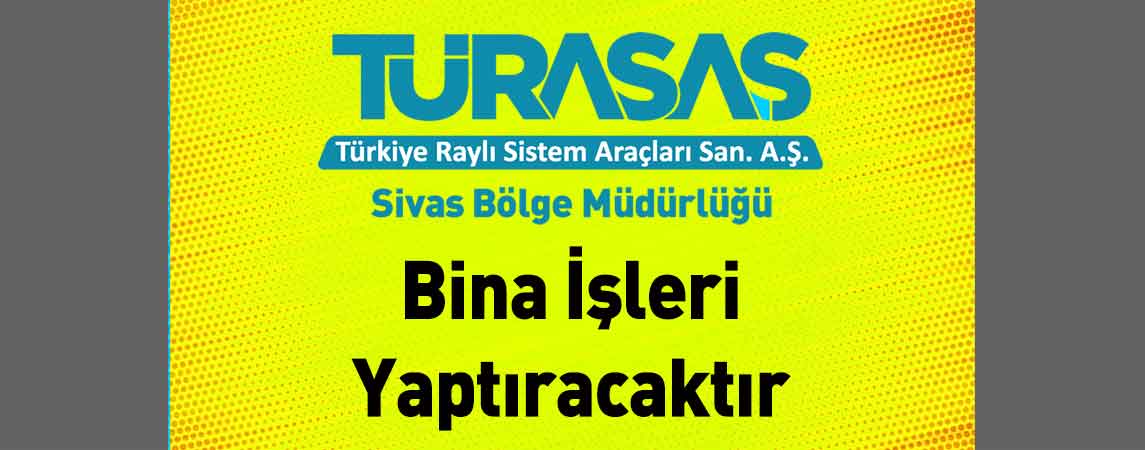 TÜRASAŞ Sivas Bölge Müdürlüğü Bina İşleri Yaptıracaktır