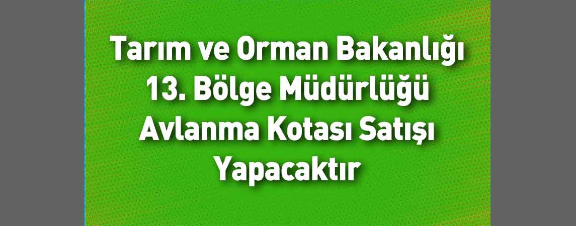 Tarım ve Orman Bakanlığı 13. Bölge Müdürlüğü Avlanma Kotası Satışı Yapacaktır