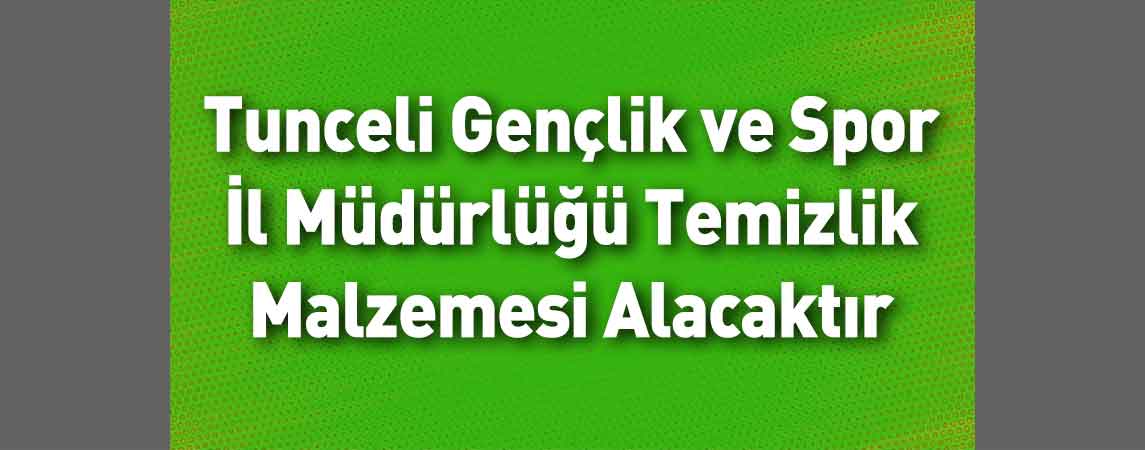 Tunceli Gençlik ve Spor İl Müdürlüğü Temizlik Malzemesi Alacaktır