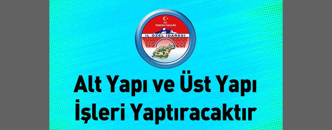Tunceli İl Özel İdaresi Alt Yapı ve Üst Yapı İşleri Yaptıracaktır