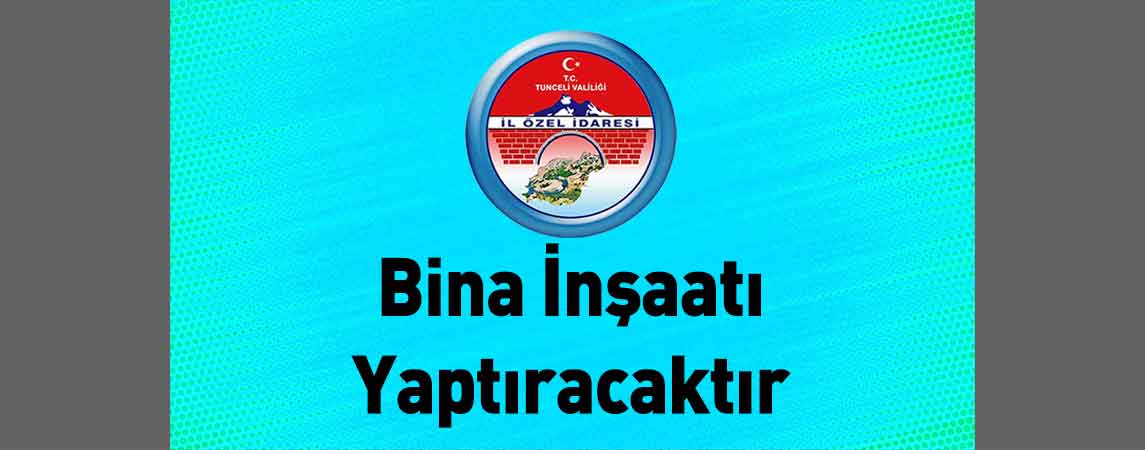 Tunceli İl Özel İdaresi Bina İnşaatı Yaptıracaktır