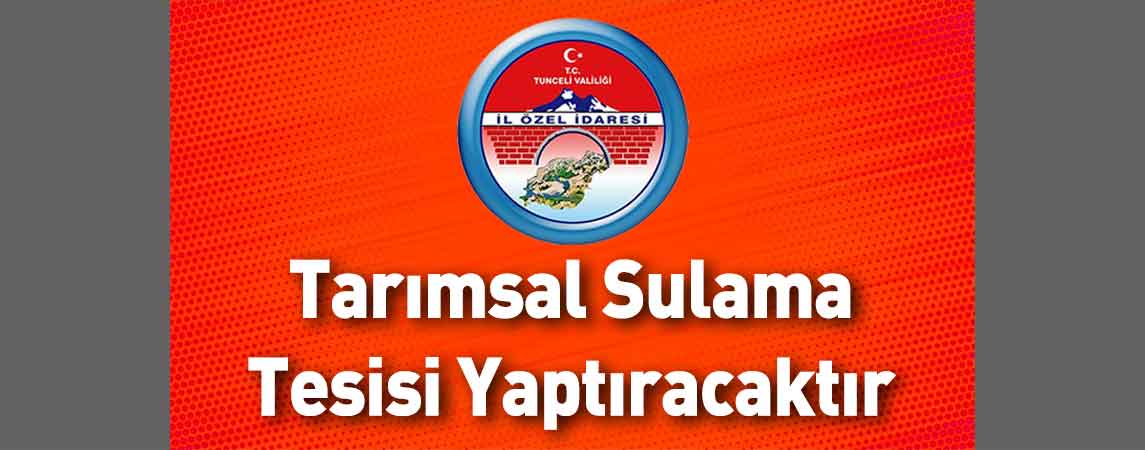 Tunceli İl Özel İdaresi Tarımsal Sulama Tesisi Yaptıracaktır