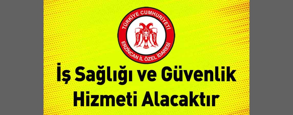 Erzincan İl Özel İdaresi İş Sağlığı ve Güvenlik Hizmeti Alacaktır
