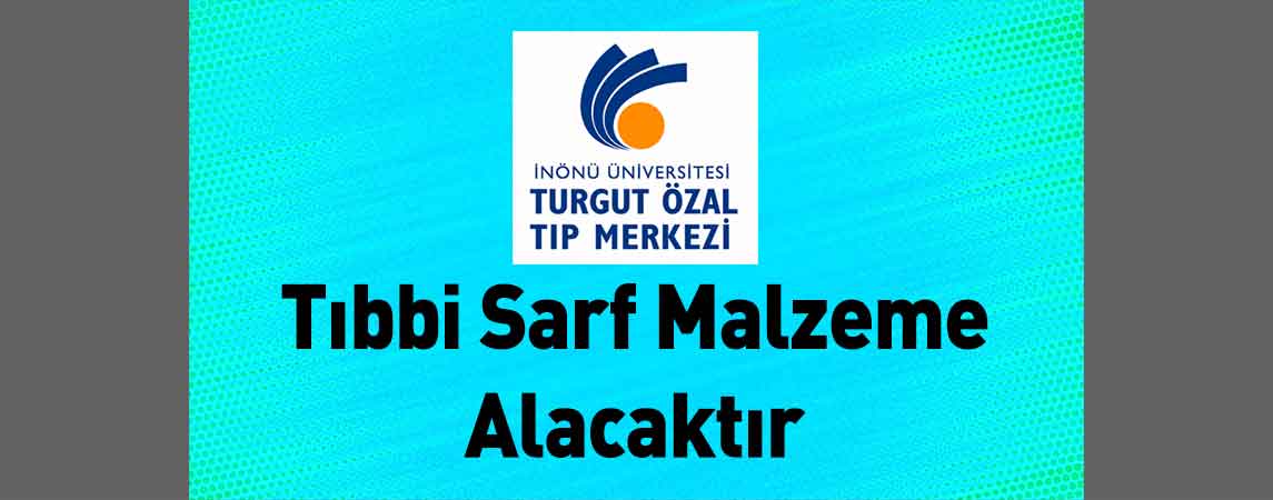 İnönü Üniversitesi Turgut Özal Tıp Merkezi Tıbbi Sarf Malzeme Alacaktır