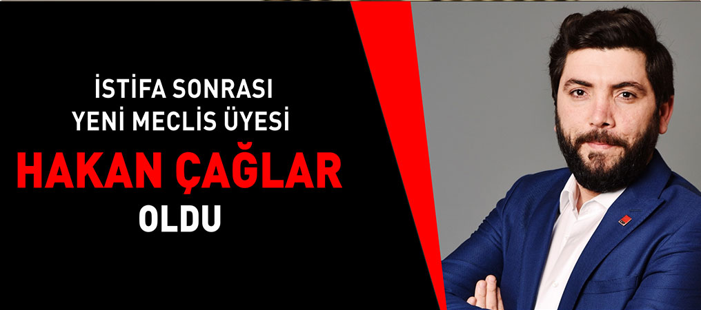 İstifa Sonrası Yeni Meclis Üyesi Hakan Çağlar Oldu